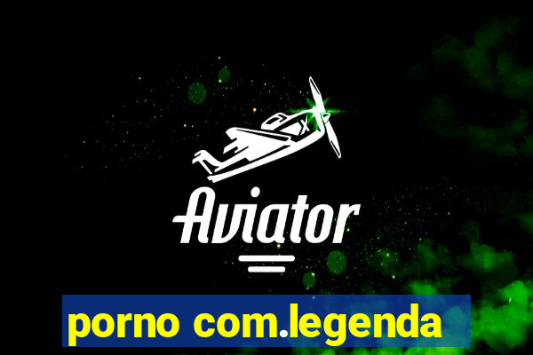 porno com.legenda